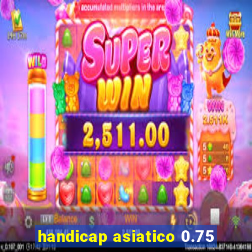 handicap asiatico 0.75